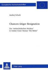 Cover image for Chancen Taetiger Resignation: Zur -Melancholischen Struktur- In Guenter Grass' Roman -Die Raettin-