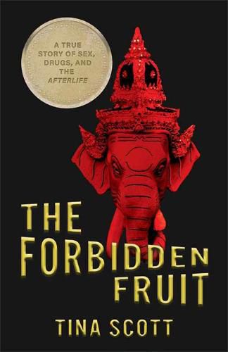 Cover image for The Forbidden Fruit: A True Story of Sex, Drugs, and the Afterlife