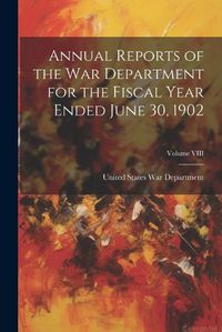 Cover image for Annual Reports of the War Department for the Fiscal Year Ended June 30, 1902; Volume VIII