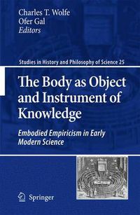 Cover image for The Body as Object and Instrument of Knowledge: Embodied Empiricism in Early Modern Science