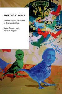 Cover image for Tweeting to Power: The Social Media Revolution in American Politics