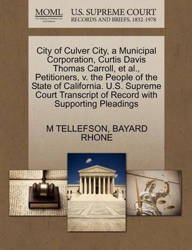 Cover image for City of Culver City, a Municipal Corporation, Curtis Davis Thomas Carroll, et al., Petitioners, V. the People of the State of California. U.S. Supreme Court Transcript of Record with Supporting Pleadings