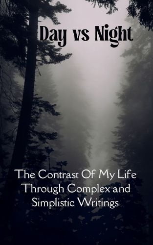 Cover image for Day VS. Night The Contrast Of My Life Through Complex and Simplistic Writings