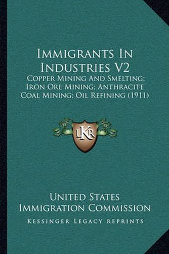 Cover image for Immigrants in Industries V2: Copper Mining and Smelting; Iron Ore Mining; Anthracite Coal Mining; Oil Refining (1911)