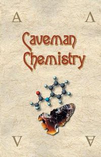 Cover image for Caveman Chemistry: 28 Projects, from the Creation of Fire to the Production of Plastics