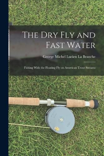 The Dry Fly and Fast Water