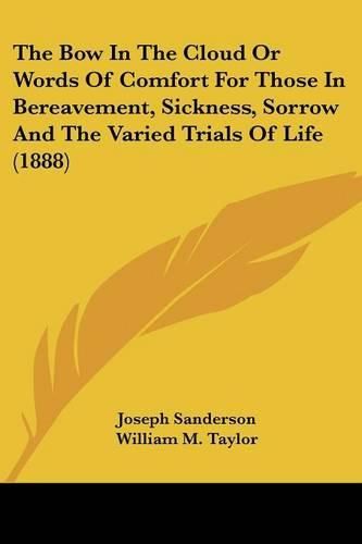 The Bow in the Cloud or Words of Comfort for Those in Bereavement, Sickness, Sorrow and the Varied Trials of Life (1888)