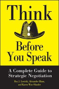 Cover image for Think Before You Speak: A Complete Guide to Strategic Negotiations