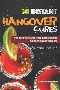 Cover image for 30 Instant Hangover Cures: To Get Rid of the Morning After Nightmare - The Only Cookbook You Will Ever Need
