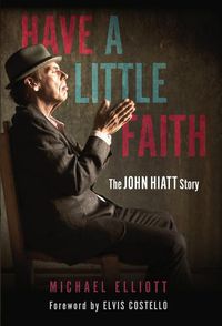 Cover image for Have a Little Faith: The John Hiatt Story