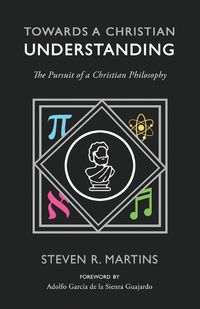 Cover image for Towards a Christian Understanding: The Pursuit of a Christian Philosophy