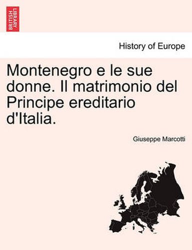 Cover image for Montenegro E Le Sue Donne. Il Matrimonio del Principe Ereditario D'Italia.