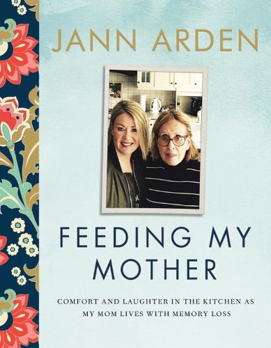 Cover image for Feeding My Mother: Comfort and Laughter in the Kitchen as My Mom Lives with Memory Loss