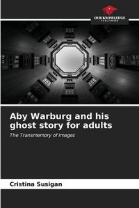 Cover image for Aby Warburg and his ghost story for adults