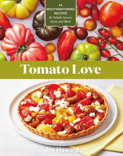 Tomato Love: 44 Mouthwatering Recipes for Salads, Sauces, Stews and More