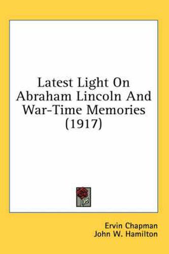 Latest Light on Abraham Lincoln and War-Time Memories (1917)