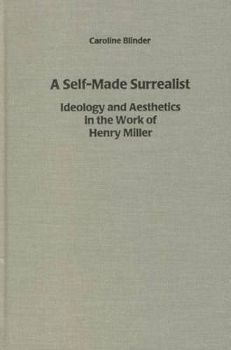 Cover image for A Self-Made Surrealist: Ideology and Aesthetics in the Works of Henry Miller