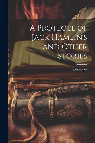 Cover image for A Protegee of Jack Hamlin's and Other Stories