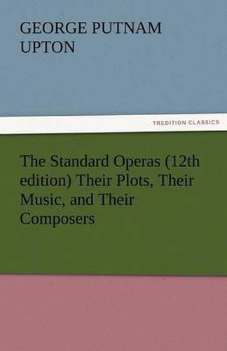Cover image for The Standard Operas (12th Edition) Their Plots, Their Music, and Their Composers