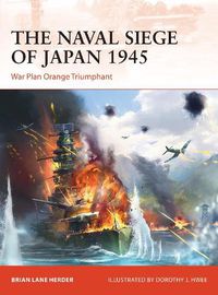 Cover image for The Naval Siege of Japan 1945: War Plan Orange Triumphant