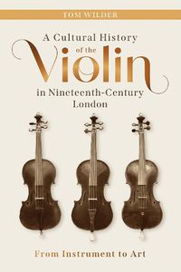 Cover image for A Cultural History of the Violin in Nineteenth-Century London