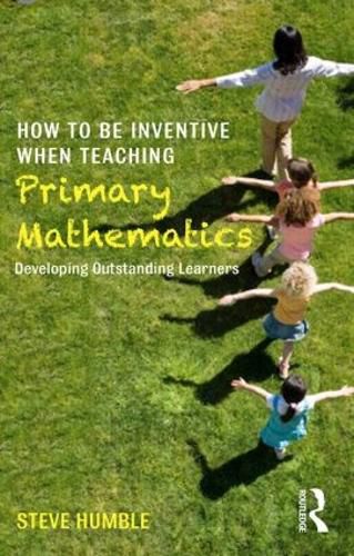 Cover image for How to be Inventive When Teaching Primary Mathematics: Developing outstanding learners