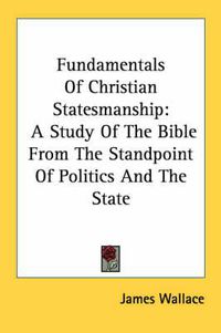 Cover image for Fundamentals of Christian Statesmanship: A Study of the Bible from the Standpoint of Politics and the State