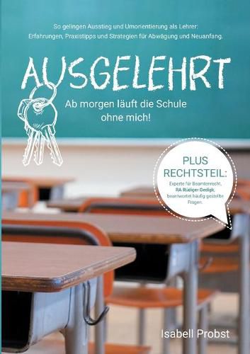 Cover image for Ausgelehrt. Ab morgen lauft die Schule ohne mich!: So gelingen Ausstieg und Umorientierung als Lehrer: Erfahrungen, Praxistipps und Strategien fur Abwagung und Neuanfang.