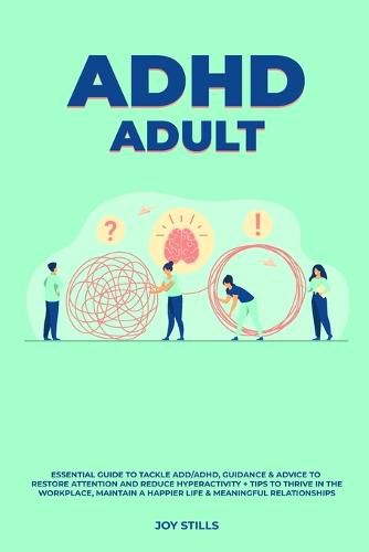 Cover image for ADHD adult - Essential Guide to Tackle ADD/ADHD, Guidance & Advice to Restore Attention and Reduce Hyperactivity + Tips to thrive in the workplace, Maintain a Happier Life & Meaningful Relations