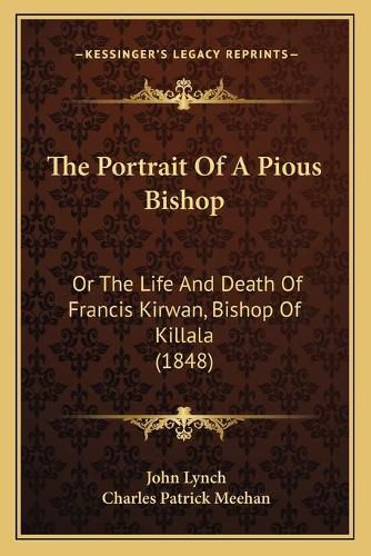 The Portrait of a Pious Bishop: Or the Life and Death of Francis Kirwan, Bishop of Killala (1848)