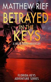 Cover image for Betrayed in the Keys: A Logan Dodge Adventure (Florida Keys Adventure Series Book 4)