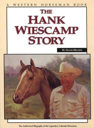 Cover image for Hank Wiescamp Story: The Authorized Biography Of The Legendary Colorado Horseman