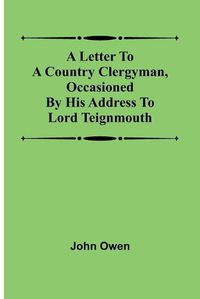 Cover image for A letter to a country clergyman, occasioned by his address to Lord Teignmouth