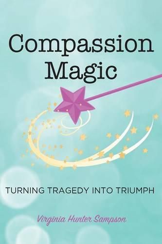 Cover image for Compassion Magic: Turning Tragedy into Triumph