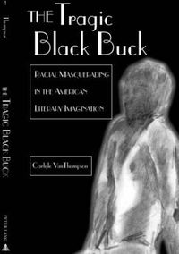 Cover image for The Tragic Black Buck: Racial Masquerading in the American Literary Imagination