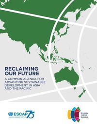 Cover image for Reclaiming Our Future: A Common Agenda for Advancing Sustainable Development in Asia and the Pacific