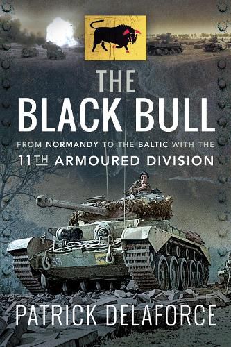 Cover image for The Black Bull: From Normandy to the Baltic with the 11th Armoured Division