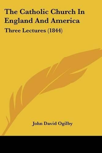 The Catholic Church in England and America: Three Lectures (1844)