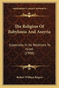 Cover image for The Religion of Babylonia and Assyria: Especially in Its Relations to Israel (1908)