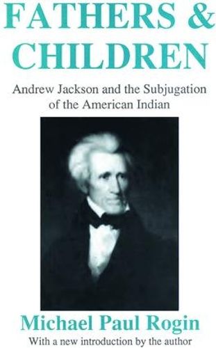 Cover image for Fathers and Children: Andrew Jackson and the Subjugation of the American Indian