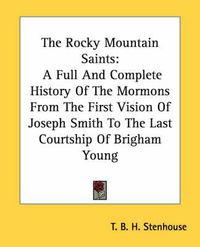 Cover image for The Rocky Mountain Saints: A Full and Complete History of the Mormons from the First Vision of Joseph Smith to the Last Courtship of Brigham Young