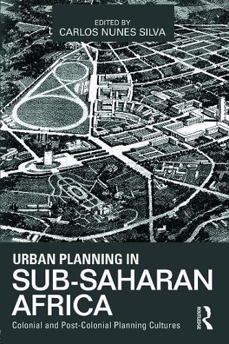 Urban Planning in Sub-Saharan Africa: Colonial and Post-Colonial Planning Cultures