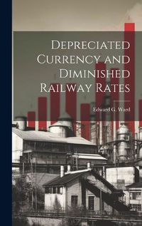 Cover image for Depreciated Currency and Diminished Railway Rates