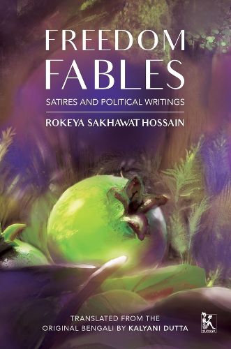 Cover image for Freedom Fables - Satire and Politics in Rokeya Sakhawat Hossain"s Writings