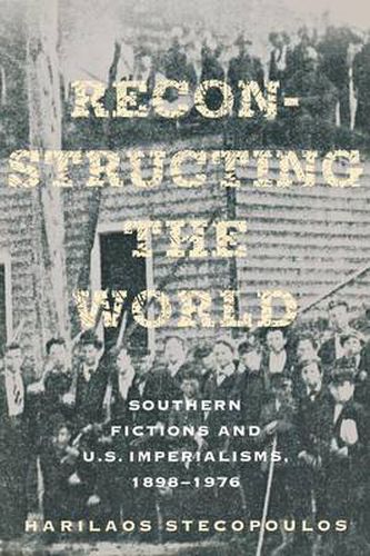 Cover image for Reconstructing the World: Southern Fictions and U.S. Imperalisms, 1898-1976