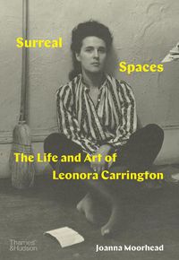 Cover image for Surreal Spaces: The Life and Art of Leonora Carrington