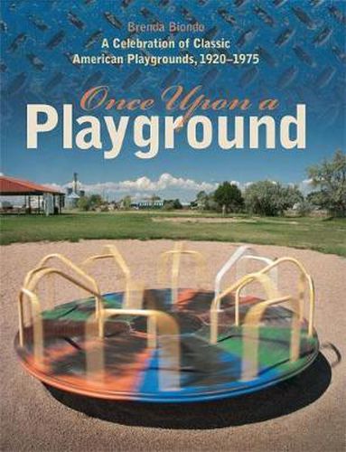 Once Upon a Playground - A Celebration of Classic American Playgrounds, 1920-1975