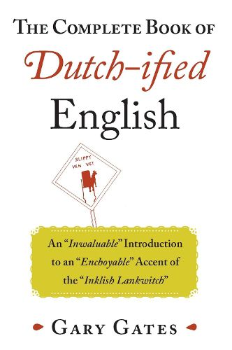 Cover image for The Complete Book of Dutch-ified English: An  Inwaluable  Introduction to an  Enchoyable  Accent of the  Inklish Lankwitch