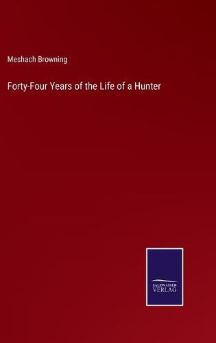 Cover image for Forty-Four Years of the Life of a Hunter