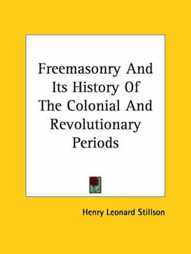 Cover image for Freemasonry and Its History of the Colonial and Revolutionary Periods